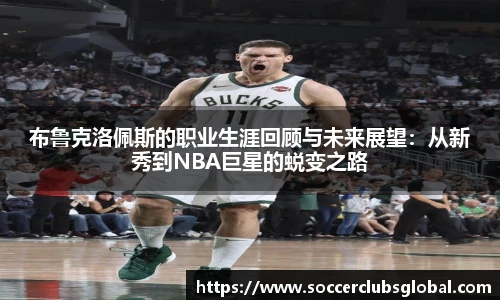 布鲁克洛佩斯的职业生涯回顾与未来展望：从新秀到NBA巨星的蜕变之路