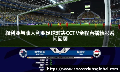 叙利亚与澳大利亚足球对决CCTV全程直播精彩瞬间回顾