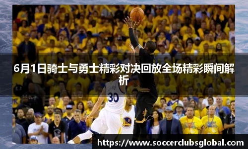 6月1日骑士与勇士精彩对决回放全场精彩瞬间解析