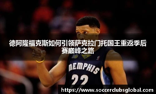 德阿隆福克斯如何引领萨克拉门托国王重返季后赛巅峰之路