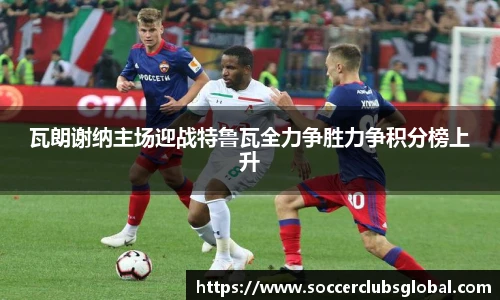 瓦朗谢纳主场迎战特鲁瓦全力争胜力争积分榜上升